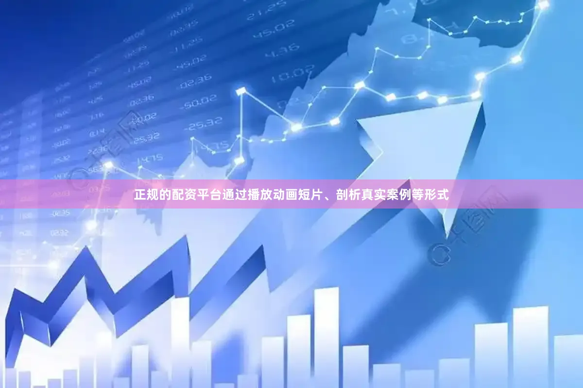 正规的配资平台通过播放动画短片、剖析真实案例等形式