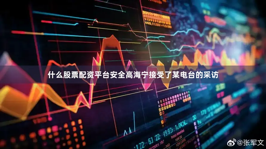 什么股票配资平台安全高海宁接受了某电台的采访